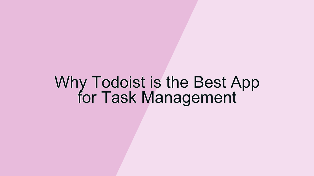 Why Todoist is the Best App for Task Management