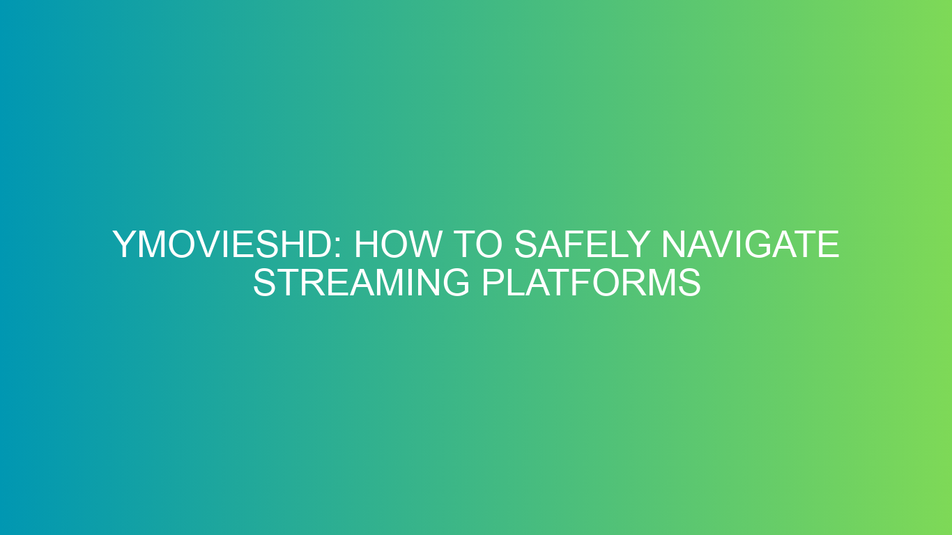 YMoviesHD: How to Safely Navigate Streaming Platforms