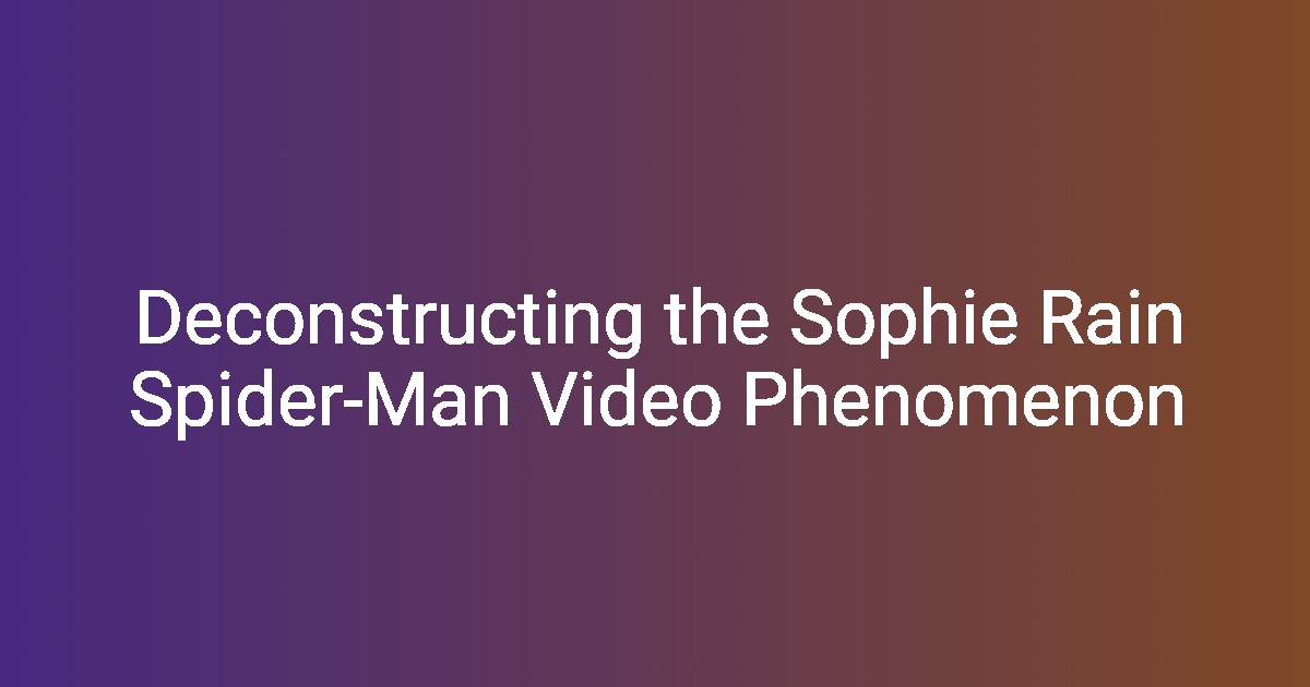 Deconstructing the Sophie Rain SpiderMan Video Phenomenon Deconstructing the Sophie Rain SpiderMan Video Phenomenon