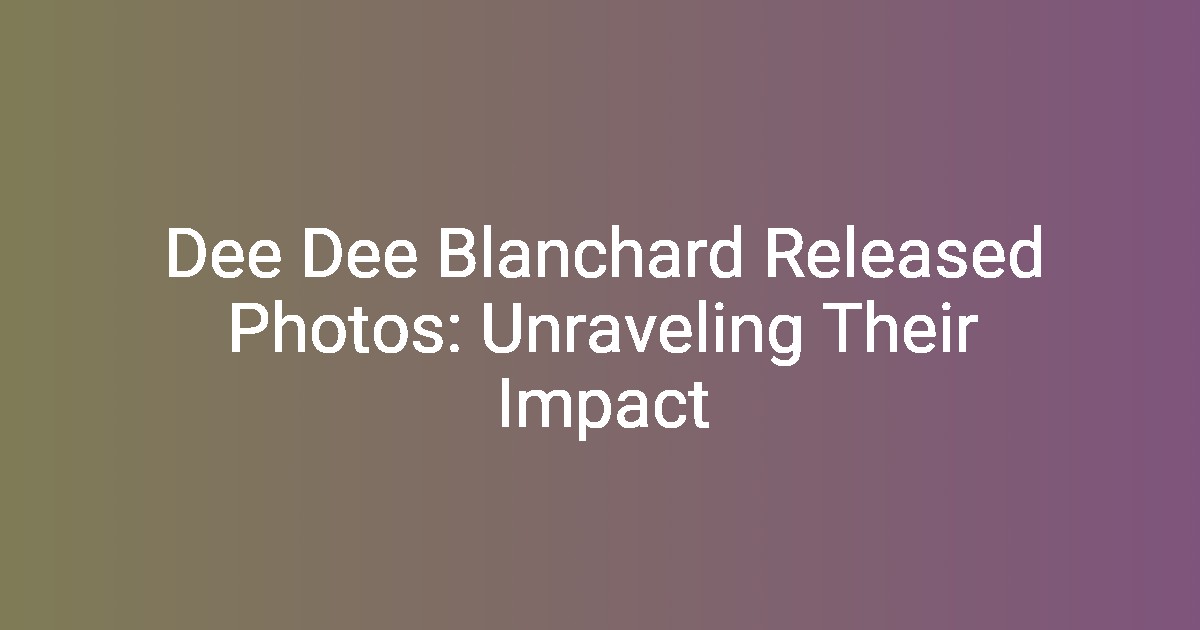 Dee Dee Blanchard Released Photos Unraveling Their Impact(01)