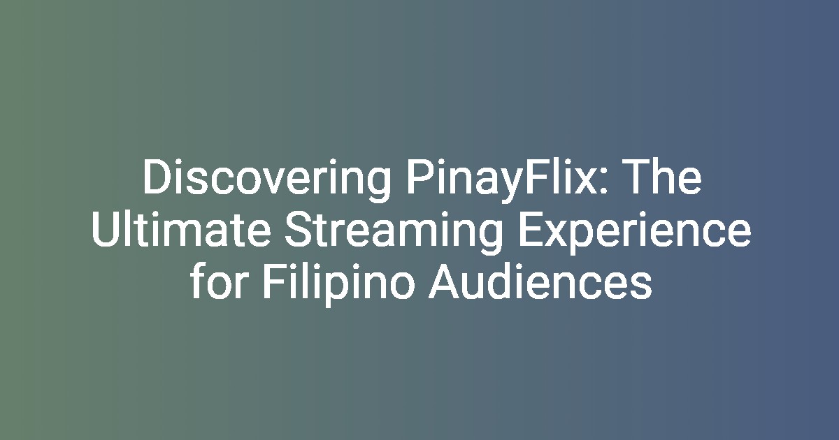 Discovering PinayFlix: The Ultimate Streaming Experience for Filipino