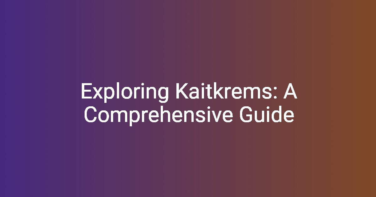 Exploring Kaitkrems A Comprehensive Guide(00)