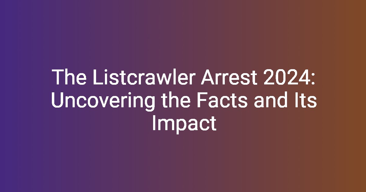 The Listcrawler Arrest 2024 Uncovering the Facts and Its Impact(01)
