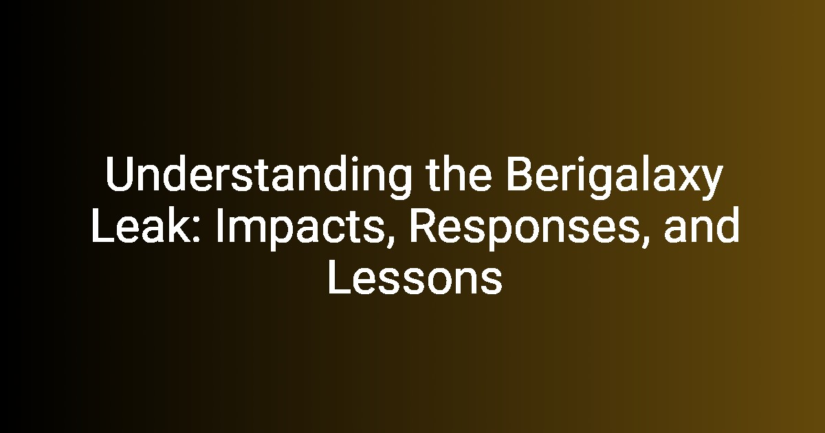 Understanding the Berigalaxy Leak Impacts, Responses, and Lessons(03)