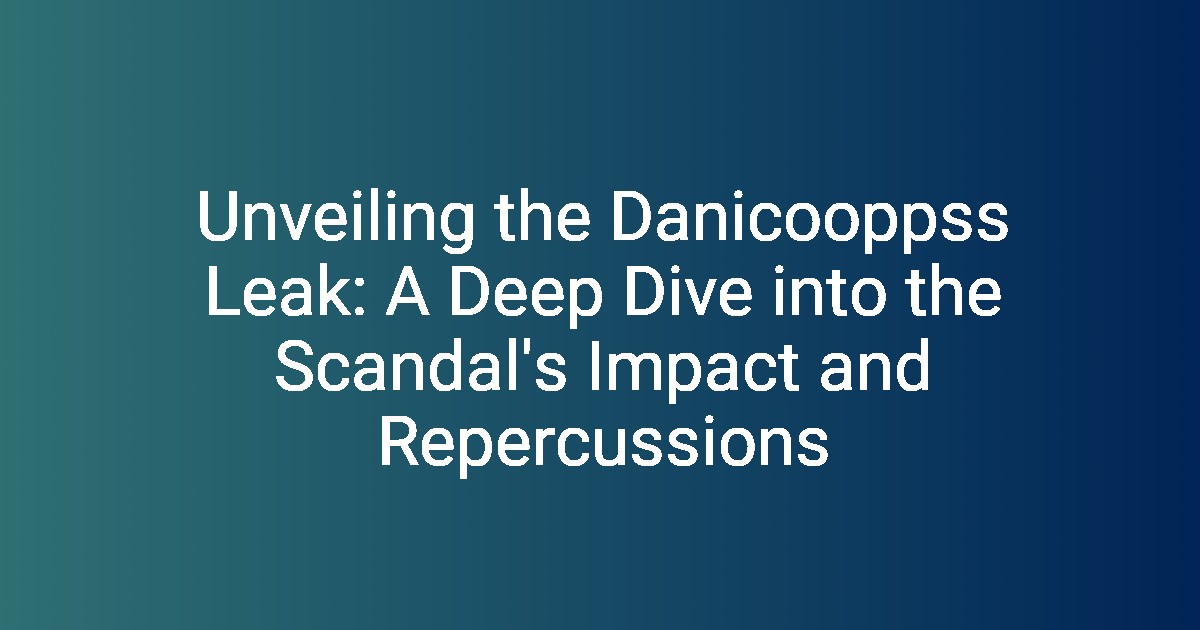 Unveiling the Danicooppss Leak A Deep Dive into the Scandal's Impact(00)