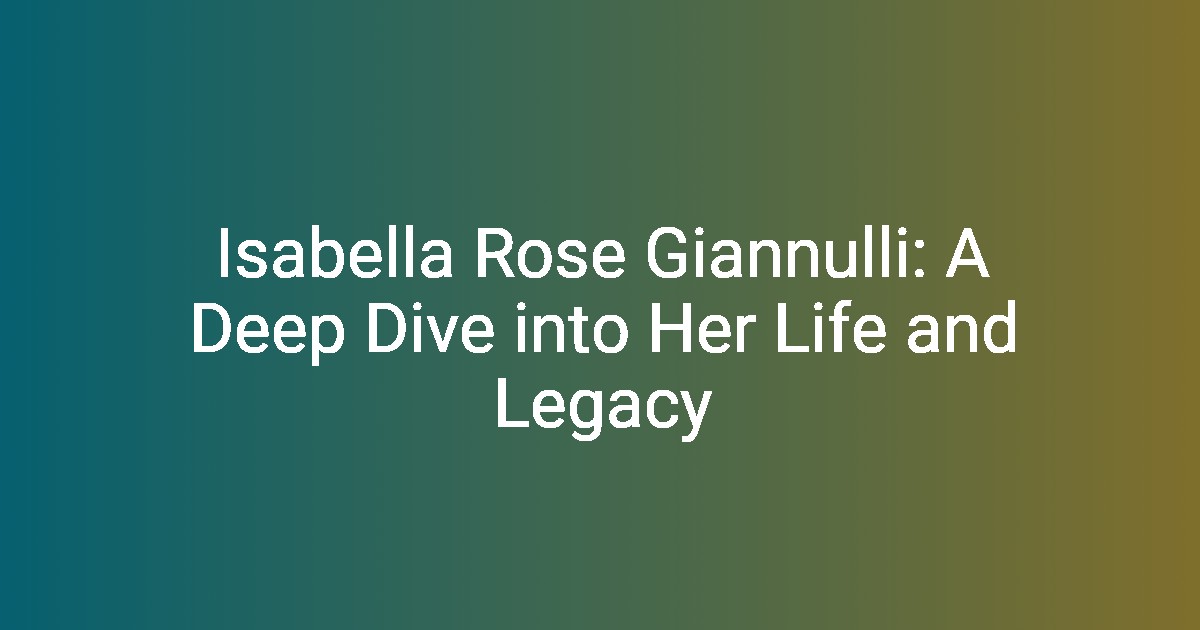 Isabella Rose Giannulli A Deep Dive into Her Life and Legacy Isabella Rose Giannulli A Deep Dive into Her Life and Legacy
