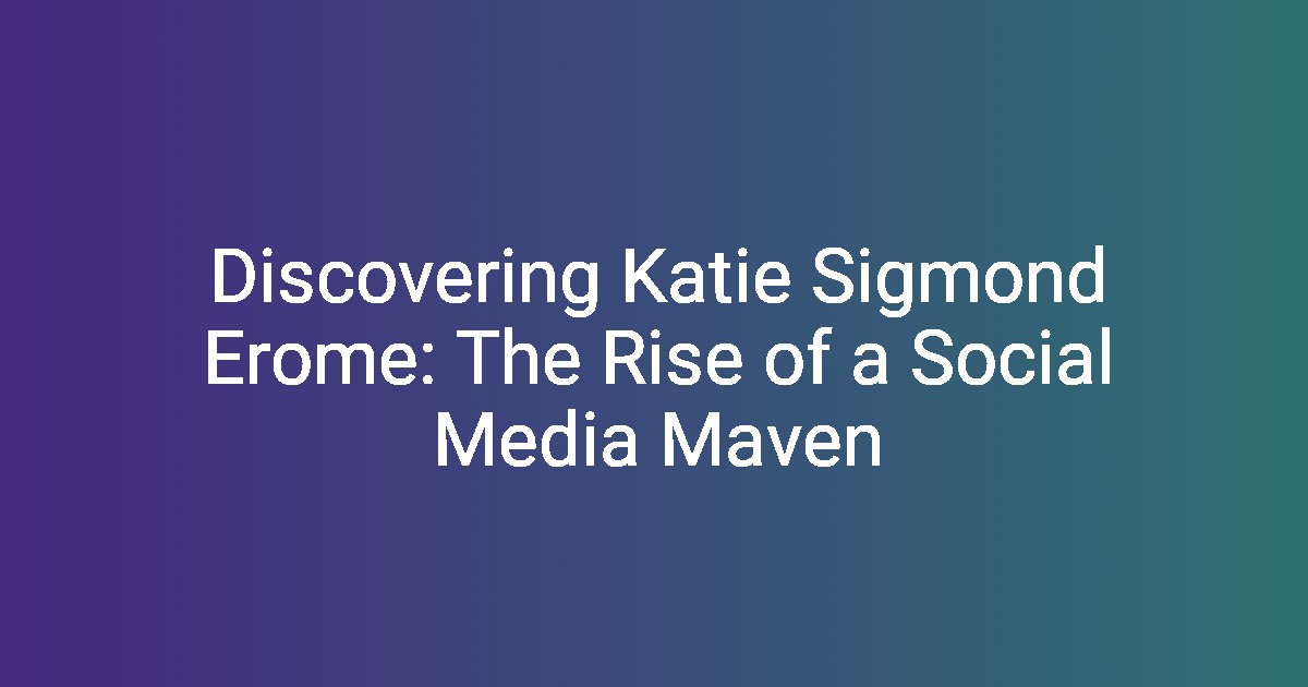 Discovering Katie Sigmond Erome The Rise of a Social Media Maven